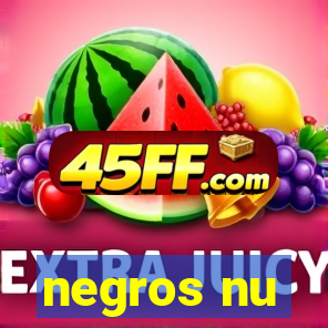 negros nu